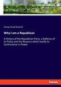 Why I am a Republican: A History of the Republican Party, a Defense of its Policy and the Reasons which Justify its Continuance in Power - Paperback