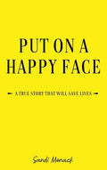 Put On a Happy Face: A True Story that Will Save Lives - Hardcover