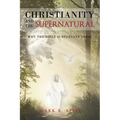 Christianity And The Supernatural: Why the Bible is Relevant Today - Paperback
