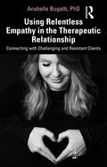 Using Relentless Empathy in the Therapeutic Relationship: Connecting with Challenging and Resistant Clients - Paperback