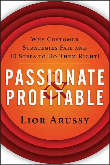 Passionate and Profitable: Why Customer Strategies Fail and Ten Steps to Do Them Right! - Paperback