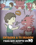 Entrena a Tu Dragón para que Acepte un NO: (Train Your Dragon To Accept NO) Un adorable cuento infantil para enseñar a los niños sobre el Manejo de lo - Paperback