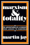 Marxism and Totality: The Adventures of a Concept from Lukács to Habermas - Paperback