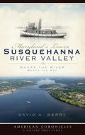 Maryland's Lower Susquehanna River Valley: Where the River Meets the Bay - Hardcover