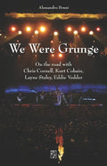 We Were Grunge: On the road with Chris Cornell, Kurt Cobain, Layne Staley, Eddie Vedder - Paperback