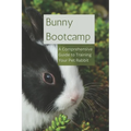 Bunny Bootcamp: A Comprehensive Guide to Training Your Pet Rabbit - Paperback