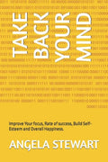 Take Back Your Mind: Improve Your focus, Rate of success, Build Self-Esteem and Overall Happiness. - Paperback
