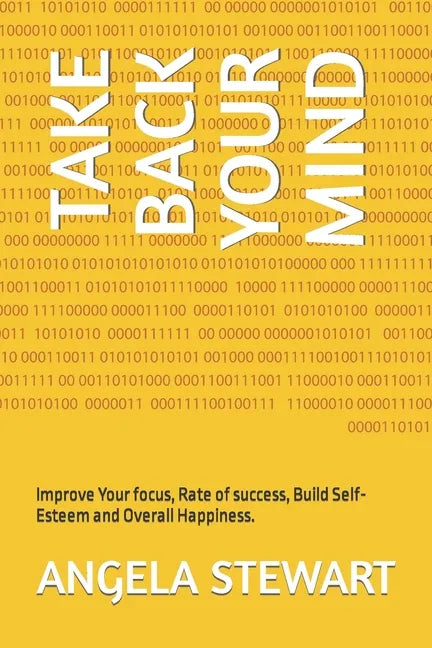 Take Back Your Mind: Improve Your focus, Rate of success, Build Self-Esteem and Overall Happiness. - Paperback