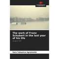 The work of Franz Schubert in the last year of his life - Paperback
