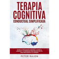 Terapia Cognitiva Conductual Simplificada: Detén el pensamiento negativo, supera la ansiedad y la depresión con técnicas de TCC para reentrenar a tu c - Paperback