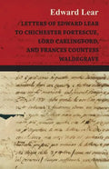 Letters of Edward Lear to Chichester Fortescue, Lord Carlingford, and Frances Countess Waldegrave - Paperback