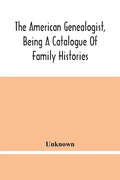 The American Genealogist, Being A Catalogue Of Family Histories: A Bibliography Of American Genealogy Or A List Of The Title Pages Of Books And Pamphl - Paperback