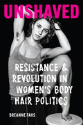 Unshaved: Resistance and Revolution in Women's Body Hair Politics - Paperback