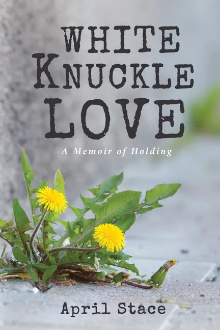 White Knuckle Love: A Memoir of Holding - Paperback