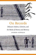 On Records: Delaware Indians, Colonists, and the Media of History and Memory - Hardcover