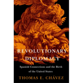 Revolutionary Diplomacy: Spanish Connections and the Birth of the United States - Hardcover