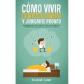 Cómo Vivir con Poco Dinero y Jubilarte Pronto: Estrategias para Vivir Frugal sin Sufrir para Obtener la Independencia Económica que Siempre has Querid - Paperback