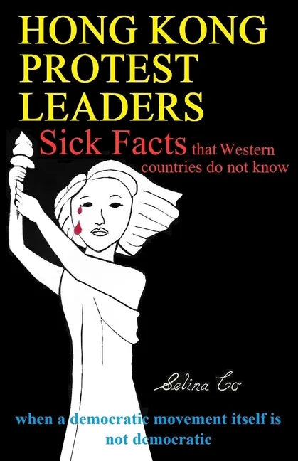 Hong Kong Protest Leaders - Sick facts that Western countries do not know: when a democratic movement itself is not democratic ... - Paperback