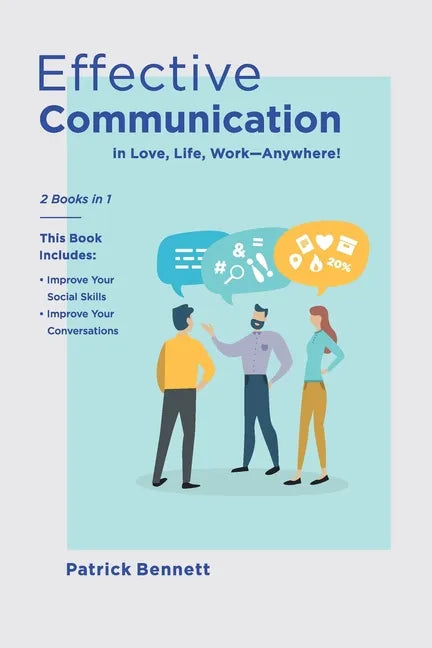 Effective Communication: 2 Books in 1: This Book Includes: Improve Your Social Skills + Improve Your Conversations (in Love, Life, Work) - Paperback