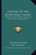 History Of The Kuykendall Family: Since Its Settlement In Dutch New York In 1646 (1919) - Paperback