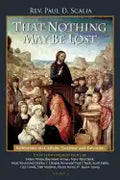 That Nothing May Be Lost: Reflections on Catholic Doctrine and Devotion - Paperback