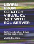 Learn from Scratch Visual C# .Net with SQL Server: To Develop Database-Driven Desktop Applications - Paperback