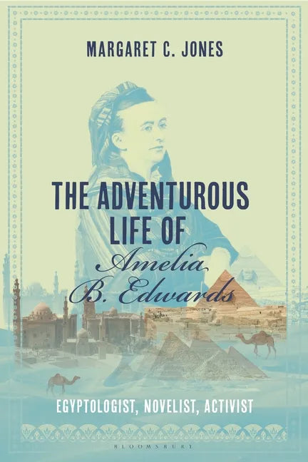 The Adventurous Life of Amelia B. Edwards: Egyptologist, Novelist, Activist - Hardcover
