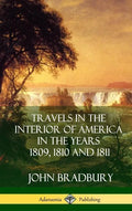 Travels in the Interior of America in the Years 1809, 1810 and 1811 (Hardcover) - Hardcover