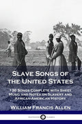 Slave Songs of the United States: 136 Songs Complete with Sheet Music and Notes on Slavery and African-American History - Paperback