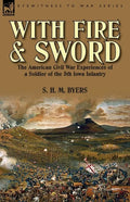 With Fire and Sword: The American Civil War Experiences of a Soldier of the 5th Iowa Infantry - Paperback
