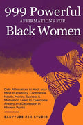 999 Powerful Affirmations for Black Women: Daily Affirmations to Hack your Mind to Positivity, Confidence, Health, Money, Success & Motivation. Learn - Paperback