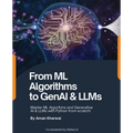 From ML Algorithms to GenAI & LLMs: Master ML Algorithms and Generative AI & LLMs with Python from scratch!: Master MAlgorithms and Generative AI & LL - Paperback