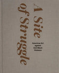 A Site of Struggle: American Art Against Anti-Black Violence - Hardcover