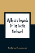 Myths And Legends Of The Pacific Northwest: Especially Of Washington And Oregon - Paperback