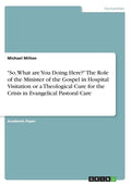 "So, What are You Doing Here?" The Role of the Minister of the Gospel in Hospital Visitation or a Theological Cure for the Crisis in Evangelical Pasto - Paperback