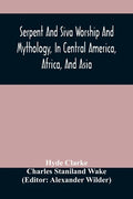 Serpent And Siva Worship And Mythology, In Central America, Africa, And Asia. And The Origin Of Serpent Worship. Two Treatises - Paperback