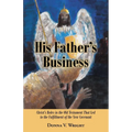 His Father's Business: Christ's Roles in the Old Testament That Led to the Fulfillment of the New Covenant - Paperback
