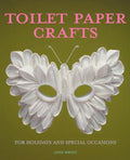 Toilet Paper Crafts for Holidays and Special Occasions: 60 Papercraft, Sewing, Origami and Kanzashi Projects - Paperback