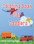 Coloring Book for Toddlers: Cars, Trucks, Bikes, Planes, Boats And Vehicles Coloring Workbook - Paperback