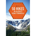 50 Hikes in Alaska's Kenai Peninsula - Paperback