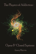 The Physics Of Addiction: Open & Closed Systems - Paperback