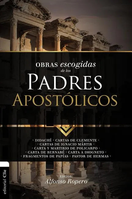 Obras Escogidas de Los Padres Apostólicos: Didaché. Cartas de Clemente. Cartas de Ignacio Mártir. Carta Y Martirio de Policarpo. Carta de Bernabé. Car - Paperback