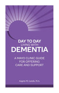Day to Day Living with Dementia: A Mayo Clinic Guide for Offering Care and Support - Paperback