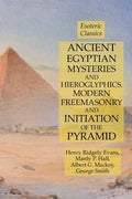 Ancient Egyptian Mysteries and Hieroglyphics, Modern Freemasonry and Initiation of the Pyramid: Esoteric Classics - Paperback