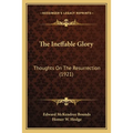 The Ineffable Glory: Thoughts On The Resurrection (1921) - Paperback