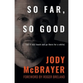 So Far, So Good: (...but it was touch and go there for a while) - Paperback