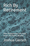 Rich By Retirement: How Singaporeans Can Invest Smart and Retire Wealthy - Paperback