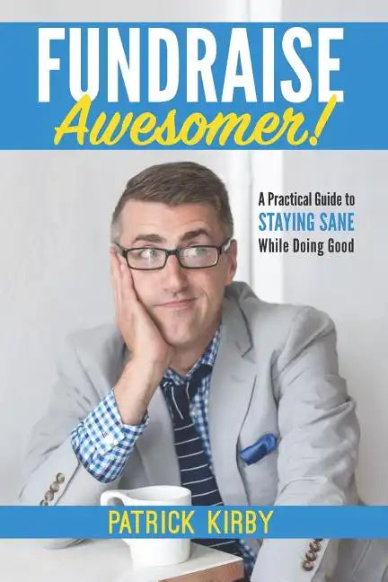 Fundraise Awesomer!: A Practical Guide to Staying Sane While Doing Good - Paperback