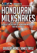 The Guide to Honduran Milksnakes: A Collective History of Honduran Milksnakes for the Hobbyist - Paperback