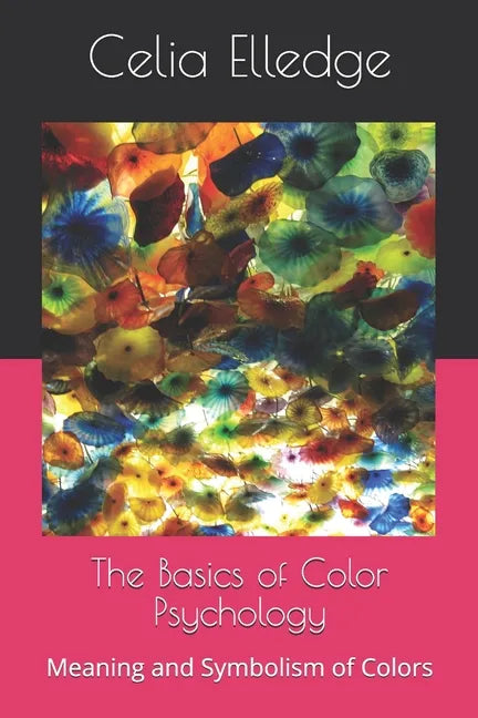 The Basics of Color Psychology: Meaning and Symbolism of Colors - Paperback